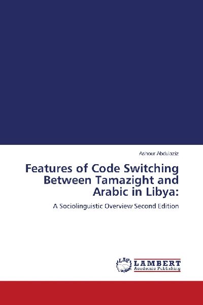 Features of Code Switching Between Tamazight and Arabic in Libya:: A Sociolinguistic Overview Second Edition