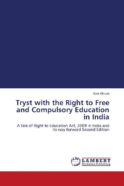 Tryst with the Right to Free and Compulsory Education in India: A tale of Right to Education Act, 2009 in India and its way forward Second Edition