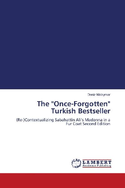 The Once-Forgotten Turkish Bestseller: (Re-)Contextualizing Sabahattin Alis Madonna in a Fur Coat Second Edition