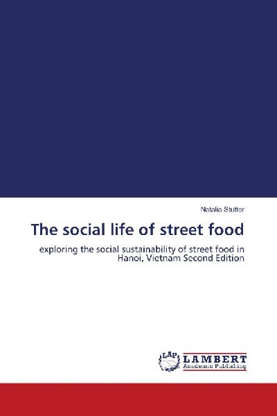 The social life of street food: exploring the social sustainability of street food in Hanoi, Vietnam Second Edition