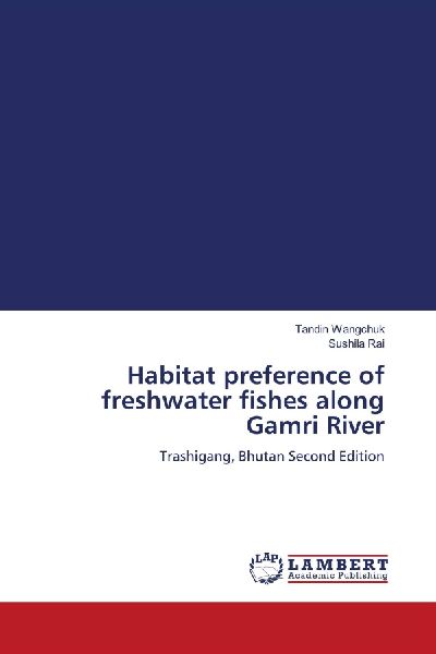 Habitat preference of freshwater fishes along Gamri River: Trashigang, Bhutan Second Edition