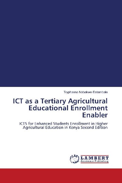 ICT as a Tertiary Agricultural Educational Enrollment Enabler: ICTS for Enhanced Students Enrollment in Higher Agricultural Education in Kenya Second Edition