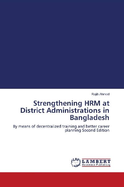 Strengthening HRM at District Administrations in Bangladesh: By means of decentralized training and better career planning Second Edition