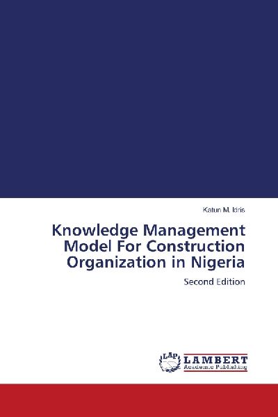 Knowledge Management Model For Construction Organization in Nigeria: Second Edition