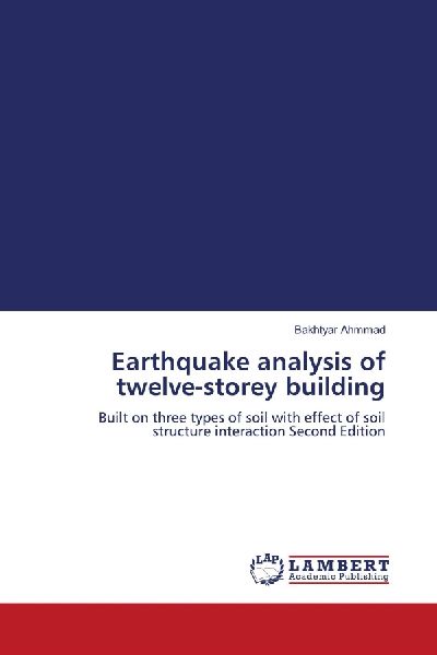 Earthquake analysis of twelve-storey building: Built on three types of soil with effect of soil structure interaction Second Edition