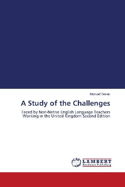 A Study of the Challenges: Faced by Non-Native English Language Teachers Working in the United Kingdom Second Edition