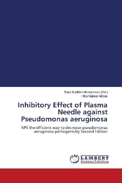 Inhibitory Effect of Plasma Needle against Pseudomonas aeruginosa: NPS the efficient way to decrease pseudomonas aeruginosa pathogenicity Second Edition