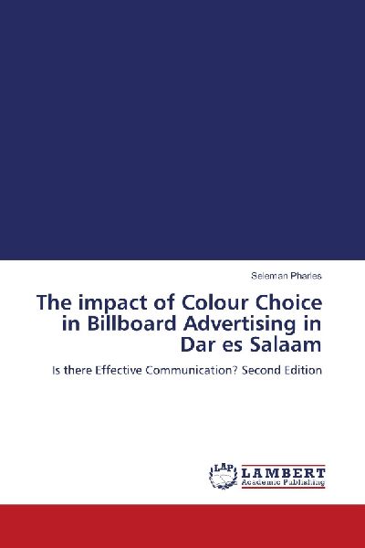 The impact of Colour Choice in Billboard Advertising in Dar es Salaam: Is there Effective Communication? Second Edition