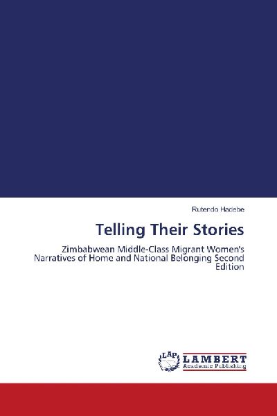 Telling Their Stories: Zimbabwean Middle-Class Migrant Womens Narratives of Home and National Belonging Second Edition