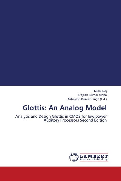 Glottis: An Analog Model: Analysis and Design Glottis in CMOS for low power Auditory Processors Second Edition