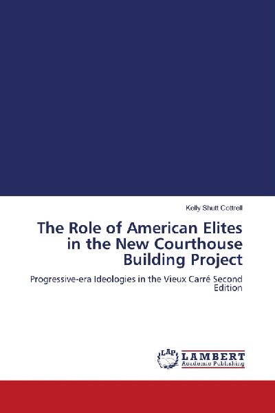 The Role of American Elites in the New Courthouse Building Project: Progressive-era Ideologies in the Vieux Carré Second Edition