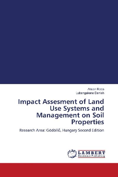 Impact Assesment of Land Use Systems and Management on Soil Properties: Research Area: Gödöll¿, Hungary Second Edition
