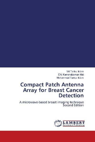 Compact Patch Antenna Array for Breast Cancer Detection: A microwave-based breast imaging technique Second Edition