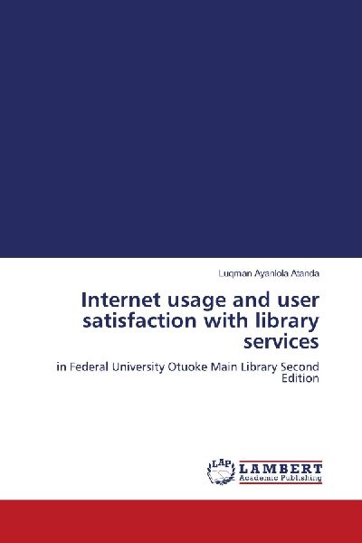 Internet usage and user satisfaction with library services: in Federal University Otuoke Main Library Second Edition