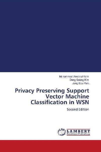 Privacy Preserving Support Vector Machine Classification in WSN: Second Edition