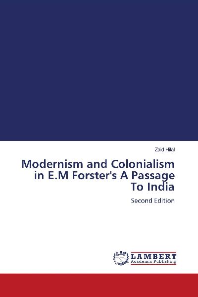 Modernism and Colonialism in E.M Forsters A Passage To India: Second Edition