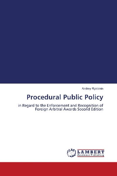 Procedural Public Policy: in Regard to the Enforcement and Recognition of Foreign Arbitral Awards Second Edition