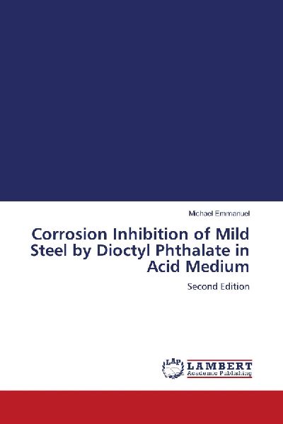 Corrosion Inhibition of Mild Steel by Dioctyl Phthalate in Acid Medium: Second Edition