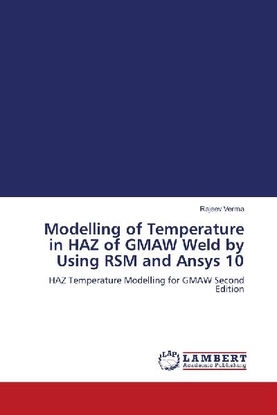 Modelling of Temperature in HAZ of GMAW Weld by Using RSM and Ansys 10: HAZ Temperature Modelling for GMAW Second Edition