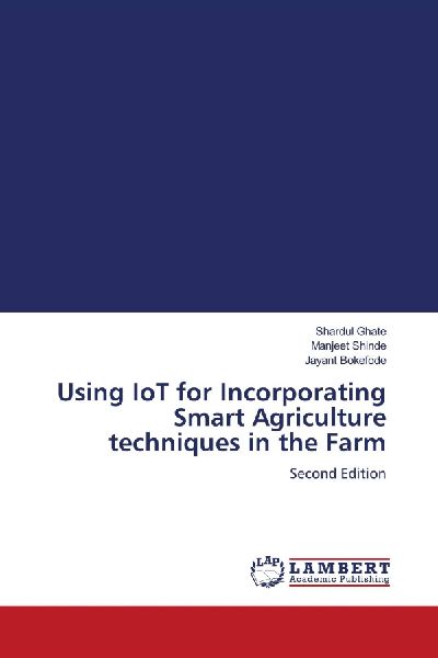Using IoT for Incorporating Smart Agriculture techniques in the Farm: Second Edition