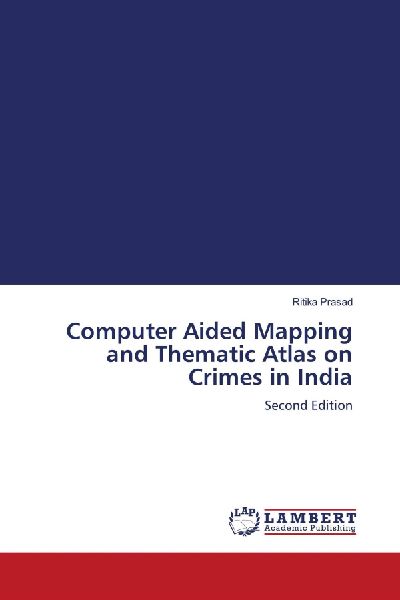 Computer Aided Mapping and Thematic Atlas on Crimes in India: Second Edition