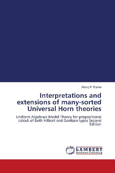 Interpretations and extensions of many-sorted Universal Horn theories: Uniform Algebraic Model Theory for propositional calculi of both Hilbert and Gentzen types Second Edition