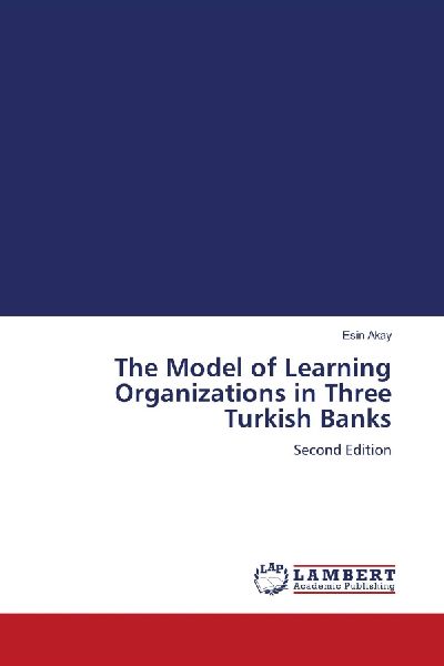 The Model of Learning Organizations in Three Turkish Banks: Second Edition