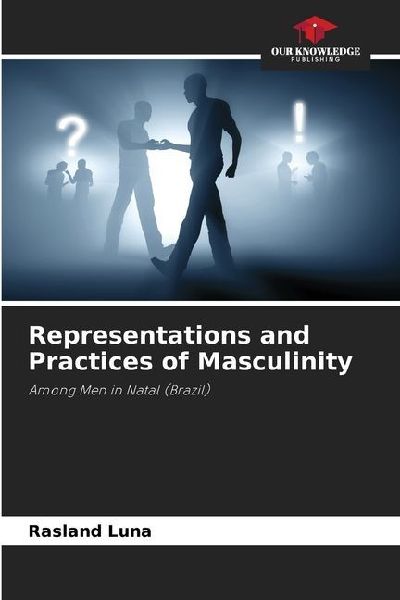 Representations and Practices of Masculinity: Among Men in Natal (Brazil)