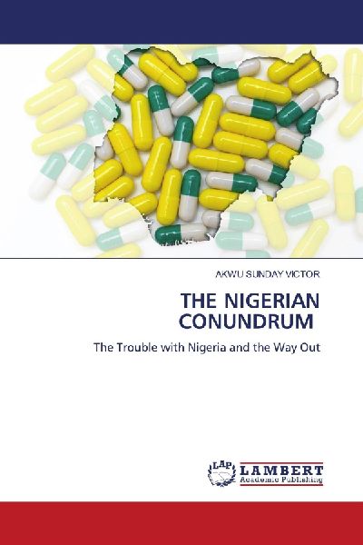 THE NIGERIAN CONUNDRUM: The Trouble with Nigeria and the Way Out