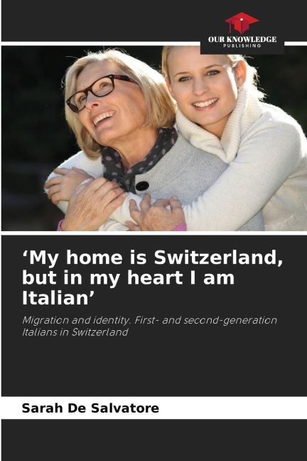 My home is Switzerland, but in my heart I am Italian: Migration and identity. First- and second-generation Italians in Switzerland