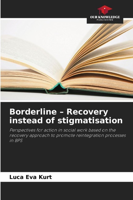 Borderline - Recovery instead of stigmatisation: Perspectives for action in social work based on the recovery approach to promote reintegration processes in BPS
