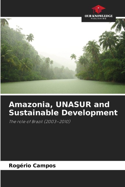 Amazonia, UNASUR and Sustainable Development: The role of Brazil (2003-2010)