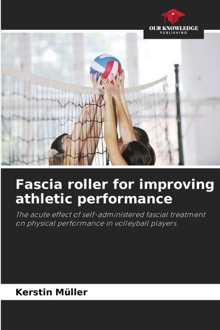 Fascia roller for improving athletic performance: The acute effect of self-administered fascial treatment on physical performance in volleyball players