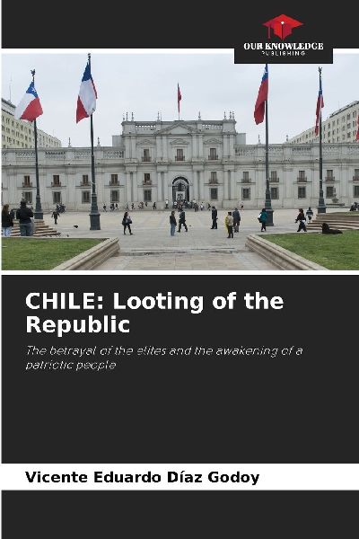 CHILE: Looting of the Republic: The betrayal of the elites and the awakening of a patriotic people