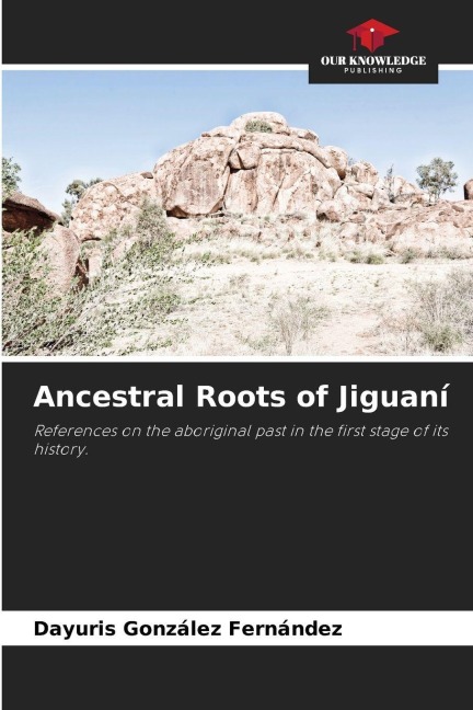 Ancestral Roots of Jiguaní: References on the aboriginal past in the first stage of its history.