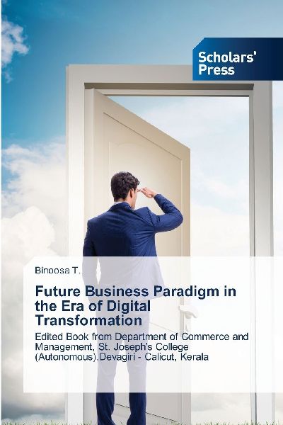 Future Business Paradigm in the Era of Digital Transformation: Edited Book from Department of Commerce and Management, St. Josephs College (Autonomous),Devagiri - Calicut, Kerala