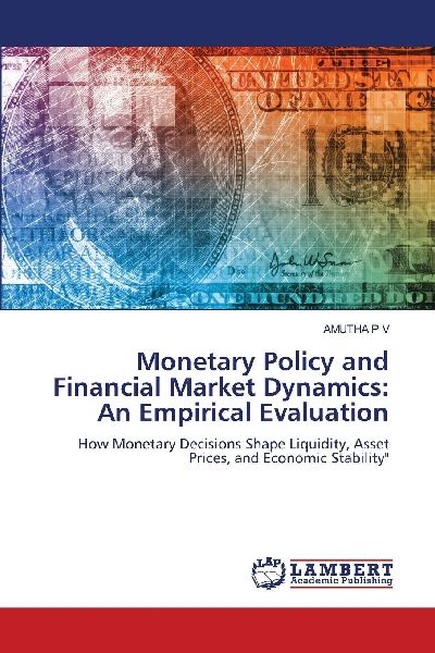 Monetary Policy and Financial Market Dynamics: An Empirical Evaluation: How Monetary Decisions Shape Liquidity, Asset Prices, and Economic Stability