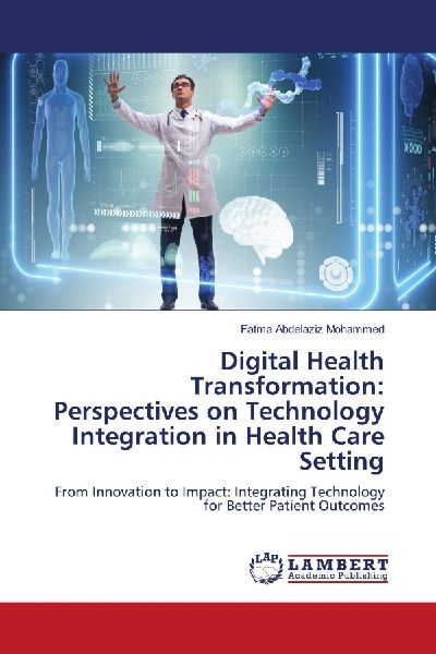 Digital Health Transformation: Perspectives on Technology Integration in Health Care Setting: From Innovation to Impact: Integrating Technology for Better Patient Outcomes