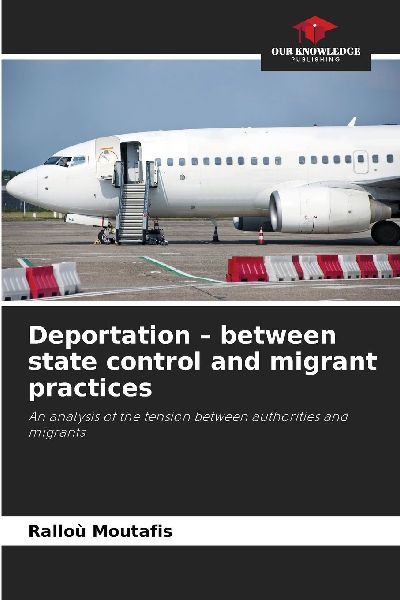 Deportation - between state control and migrant practices: An analysis of the tension between authorities and migrants