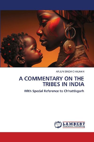 A COMMENTARY ON THE TRIBES IN INDIA: With Special Reference to Chhattisgarh