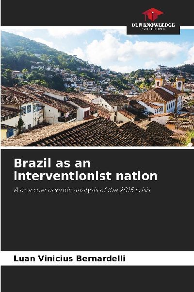 Brazil as an interventionist nation: A macroeconomic analysis of the 2015 crisis