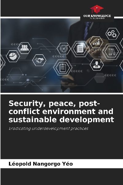 Security, peace, post-conflict environment and sustainable development: Eradicating underdevelopment practices