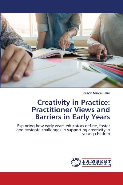 Creativity in Practice: Practitioner Views and Barriers in Early Years: Exploring how early years educators define, foster and navigate challenges in supporting creativity in young children
