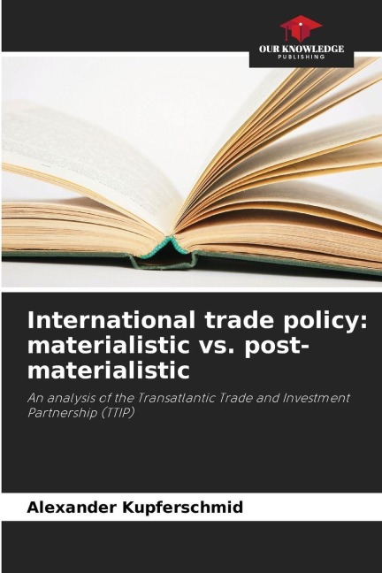 International trade policy: materialistic vs. post-materialistic: An analysis of the Transatlantic Trade and Investment Partnership (TTIP)