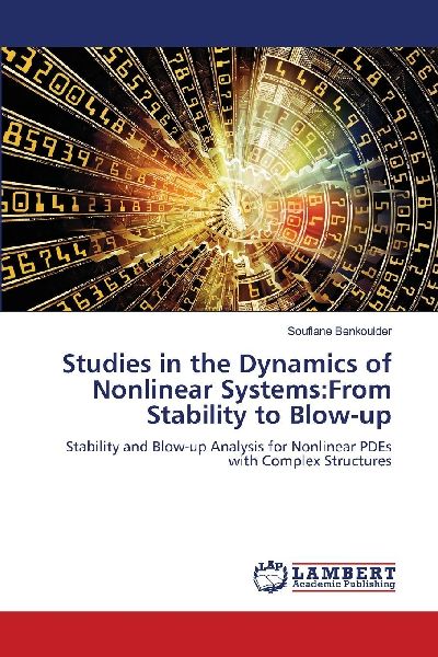 Studies in the Dynamics of Nonlinear Systems:From Stability to Blow-up: Stability and Blow-up Analysis for Nonlinear PDEs with Complex Structures