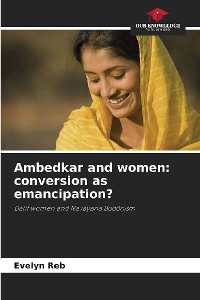 Ambedkar and women: conversion as emancipation?: Dalit women and Navayana Buddhism
