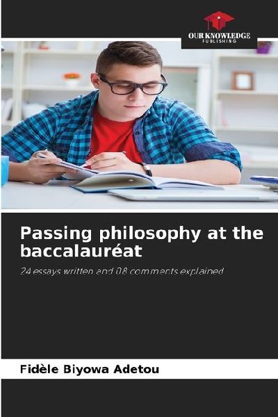 Passing philosophy at the baccalauréat: 24 essays written and 08 comments explained