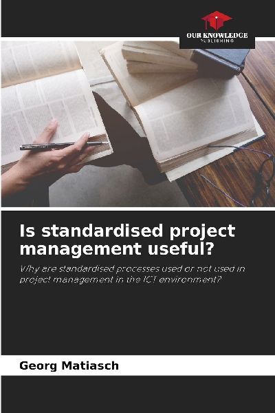 Is standardised project management useful?: Why are standardised processes used or not used in project management in the ICT environment?