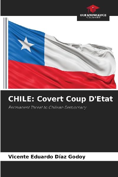CHILE: Covert Coup DEtat: Permanent Threat to Chilean Democracy