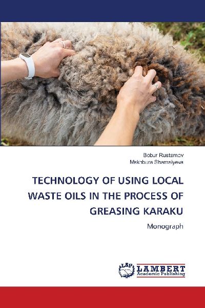 TECHNOLOGY OF USING LOCAL WASTE OILS IN THE PROCESS OF GREASING KARAKU: Monograph